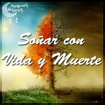 Soñar con vida y muerte